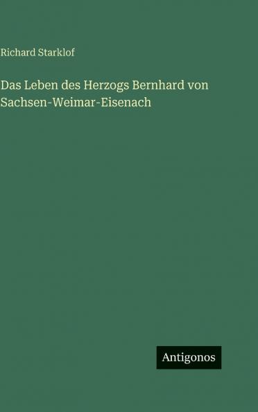 Das Leben des Herzogs Bernhard von Sachsen-Weimar-Eisenach