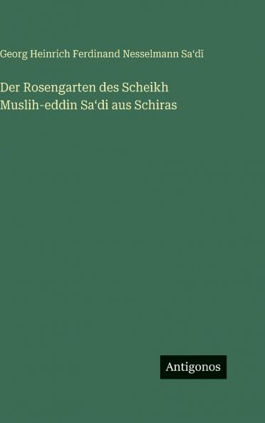 Der Rosengarten des Scheikh Muslih-eddin Saʻdi aus Schiras