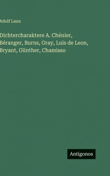 Dichtercharaktere A. Chénier Béranger Burns Gray Luis de Leon Bryant Günther Chamisso