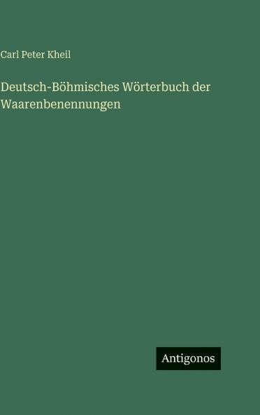 Deutsch-Böhmisches Wörterbuch der Waarenbenennungen