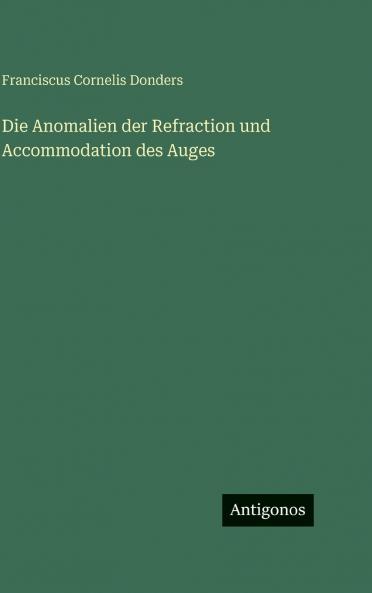 Die Anomalien der Refraction und Accommodation des Auges