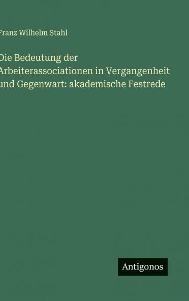 Die Bedeutung der Arbeiterassociationen in Vergangenheit und Gegenwart