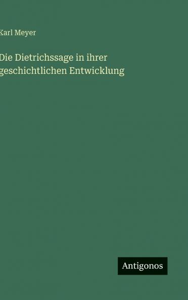 Die Dietrichssage in ihrer geschichtlichen Entwicklung