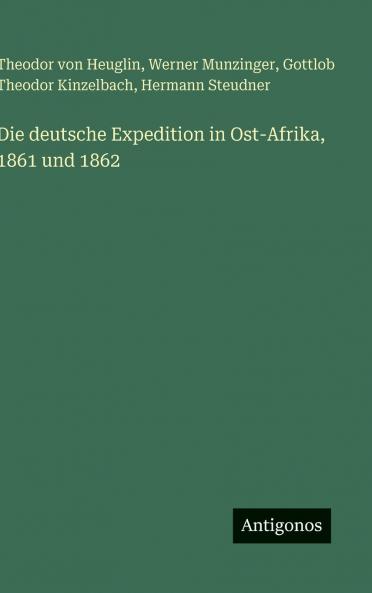 Die deutsche Expedition in Ost-Afrika 1861 und 1862