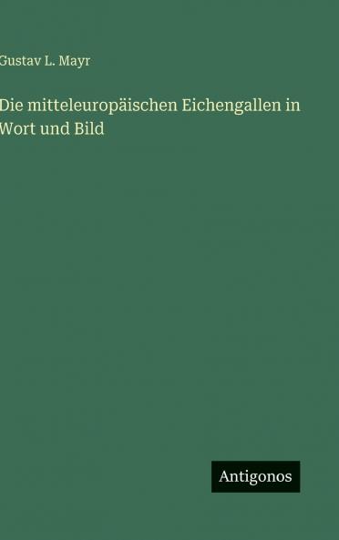 Die mitteleuropäischen Eichengallen in Wort und Bild