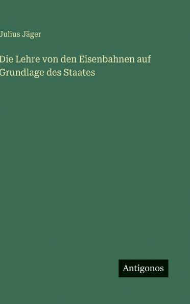 Die Lehre von den Eisenbahnen auf Grundlage des Staates