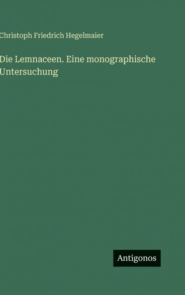 Die Lemnaceen. Eine monographische Untersuchung