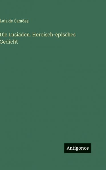 Die Lusiaden. Heroisch-episches Gedicht