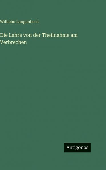 Die Lehre von der Theilnahme am Verbrechen