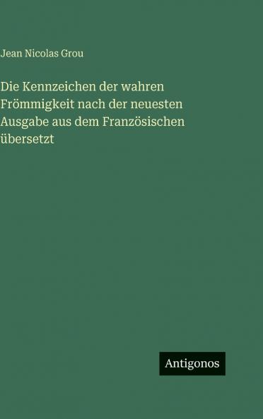 Die Kennzeichen der wahren Frömmigkeit nach der neuesten Ausgabe aus dem Französischen übersetzt