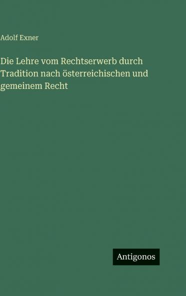 Die Lehre vom Rechtserwerb durch Tradition nach österreichischen und gemeinem Recht