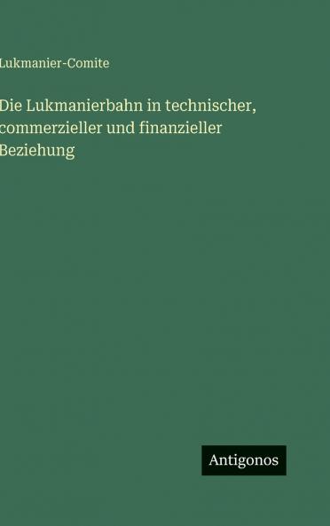 Die Lukmanierbahn in technischer commerzieller und finanzieller Beziehung