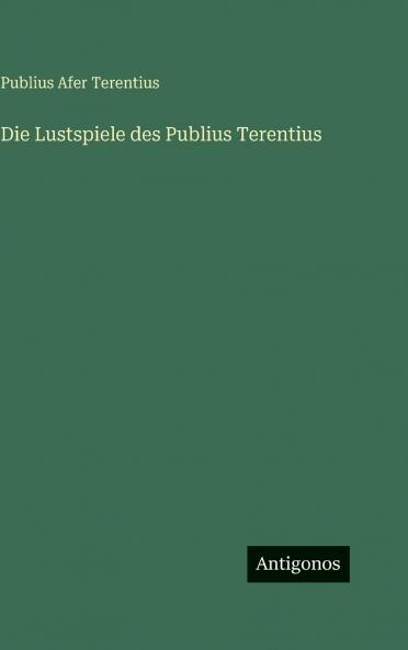 Die Lustspiele des Publius Terentius