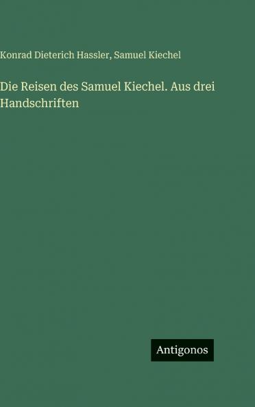 Die Reisen des Samuel Kiechel. Aus drei Handschriften