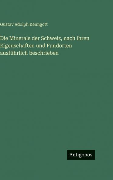 Die Minerale der Schweiz nach ihren Eigenschaften und Fundorten ausführlich beschrieben