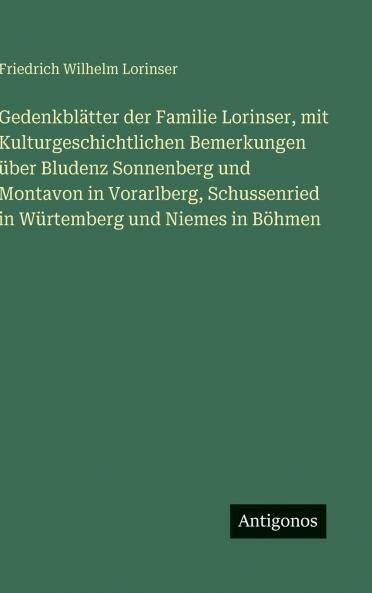 Gedenkblätter der Familie Lorinser mit Kulturgeschichtlichen Bemerkungen über Bludenz Sonnenberg und Montavon in Vorarlberg Schussenried in Würtemberg und Niemes in Böhmen