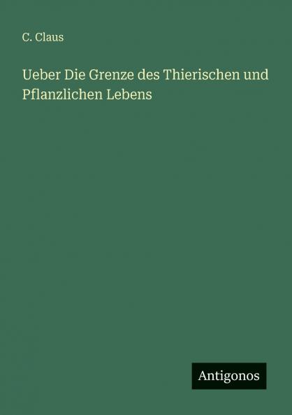 Ueber Die Grenze des Thierischen und Pflanzlichen Lebens