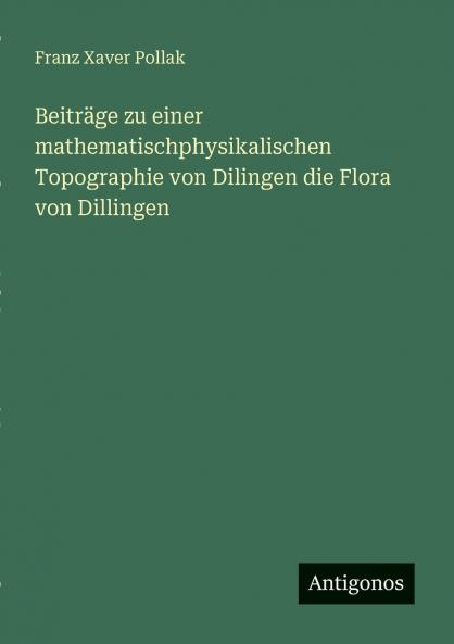 Beiträge zu einer mathematischphysikalischen Topographie von Dilingen die Flora von Dillingen