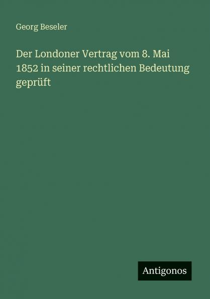 Der Londoner Vertrag vom 8. Mai 1852 in seiner rechtlichen Bedeutung geprüft