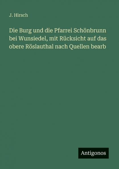 Die Burg und die Pfarrei Schönbrunn bei Wunsiedel mit Rücksicht auf das obere Röslauthal nach Quellen bearb