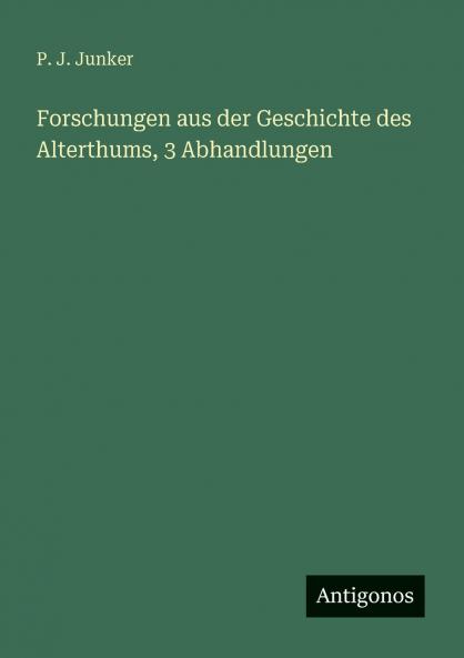 Forschungen aus der Geschichte des Alterthums 3 Abhandlungen