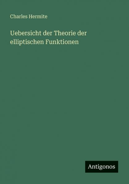 Uebersicht der Theorie der elliptischen Funktionen