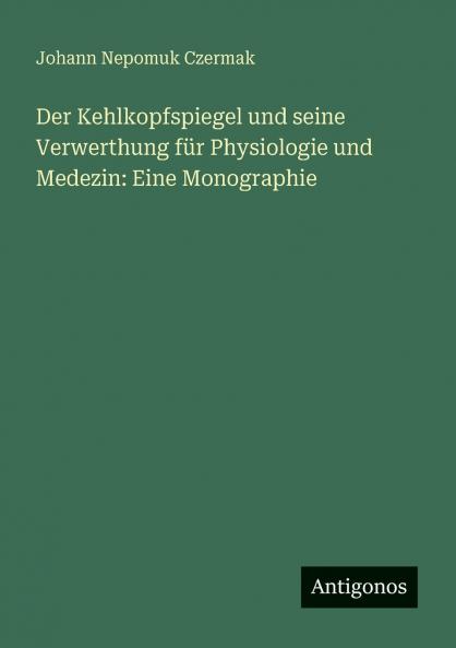 Der Kehlkopfspiegel und seine Verwerthung für Physiologie und Medezin