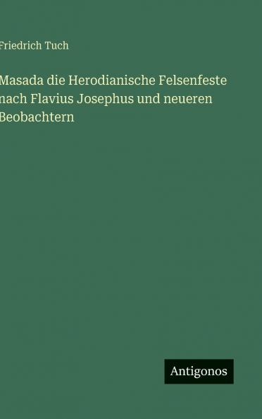 Masada die Herodianische Felsenfeste nach Flavius Josephus und neueren Beobachtern