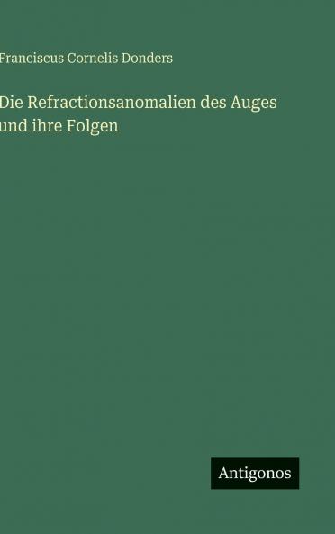 Die Refractionsanomalien des Auges und ihre Folgen