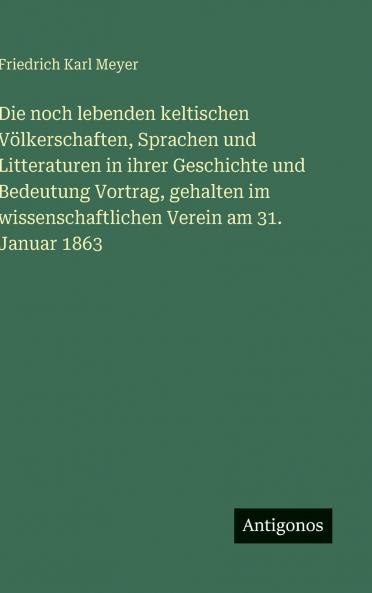 Die noch lebenden keltischen Völkerschaften Sprachen und Litteraturen in ihrer Geschichte und Bedeutung Vortrag gehalten im wissenschaftlichen Verein am 31. Januar 1863