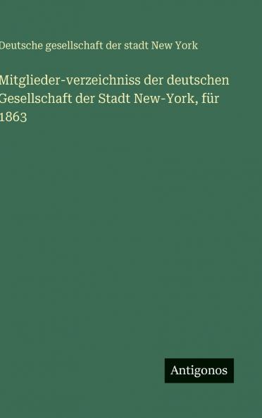 Mitglieder-verzeichniss der deutschen Gesellschaft der Stadt New-York für 1863