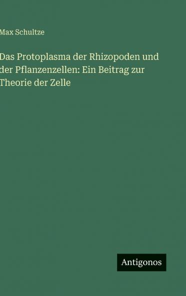 Das Protoplasma der Rhizopoden und der Pflanzenzellen