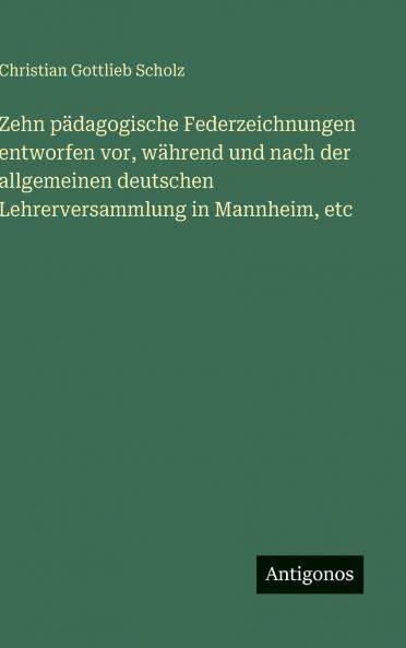Zehn pädagogische Federzeichnungen entworfen vor während und nach der allgemeinen deutschen Lehrerversammlung in Mannheim etc