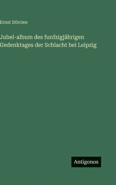 Jubel-album des funfzigjährigen Gedenktages der Schlacht bei Leipzig