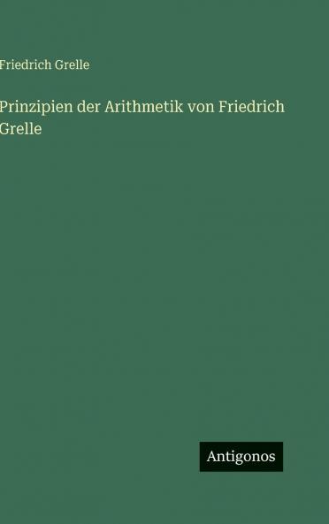 Prinzipien der Arithmetik von Friedrich Grelle