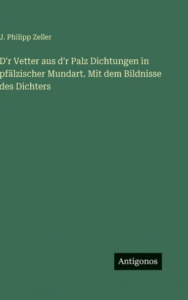 D'r Vetter aus d'r Palz Dichtungen in pfälzischer Mundart. Mit dem Bildnisse des Dichters