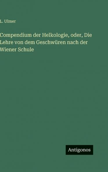 Compendium der Helkologie oder Die Lehre von dem Geschwüren nach der Wiener Schule
