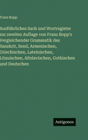 Ausführliches Sach und Wortregister zur zweiten Auflage von Franz Bopp's Vergleichender Grammatik des Sanskrit Send Armenischen Griechischen Lateinischen Litauischen Altslavischen Gothischen und Deutschen