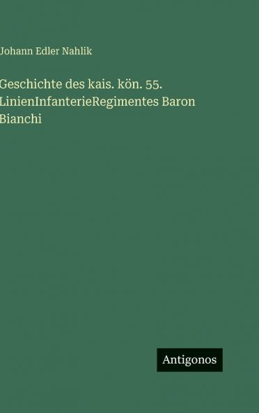 Geschichte des kais. kön. 55. LinienInfanterieRegimentes Baron Bianchi