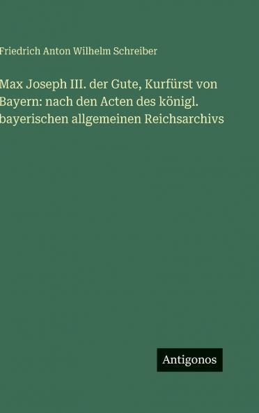 Max Joseph III. der Gute Kurfürst von Bayern