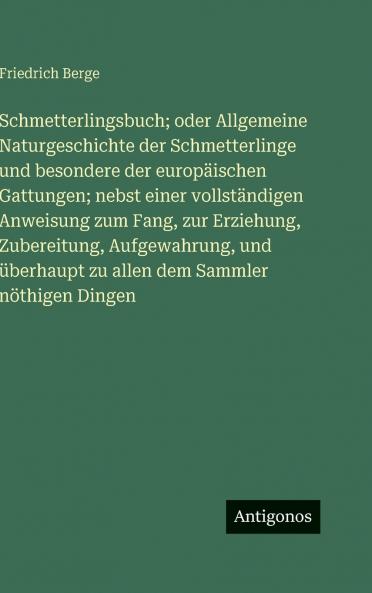 Schmetterlingsbuch; oder Allgemeine Naturgeschichte der Schmetterlinge und besondere der europäischen Gattungen; nebst einer vollständigen Anweisung zum Fang zur Erziehung Zubereitung Aufgewahrung und überhaupt zu allen dem Sammler nöthigen Dingen