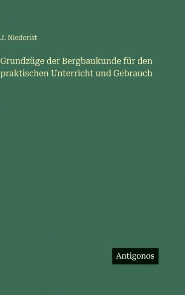 Grundzüge der Bergbaukunde für den praktischen Unterricht und Gebrauch