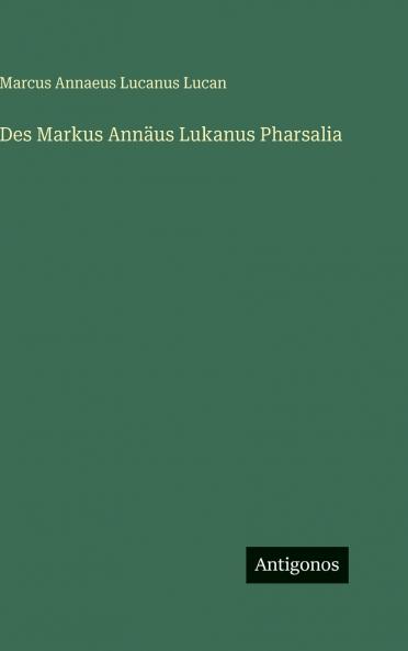 Des Markus Annäus Lukanus Pharsalia