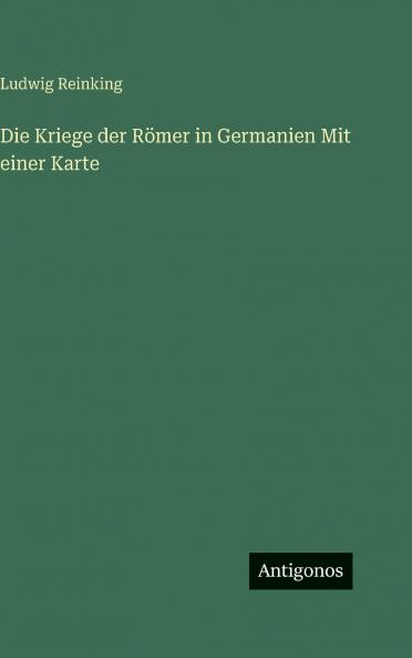 Die Kriege der Römer in Germanien Mit einer Karte