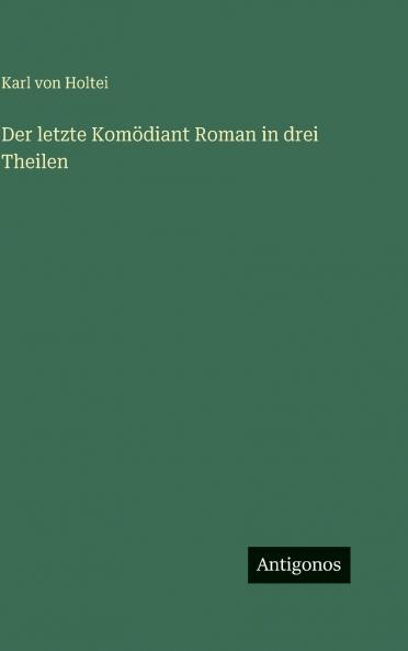 Der letzte Komödiant Roman in drei Theilen