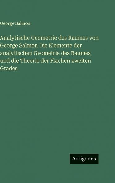 Analytische Geometrie des Raumes von George Salmon Die Elemente der analytischen Geometrie des Raumes und die Theorie der Flachen zweiten Grades