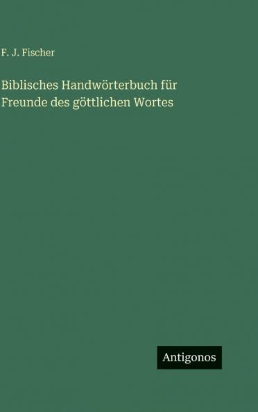 Biblisches Handwörterbuch für Freunde des göttlichen Wortes