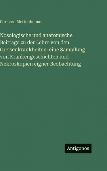 Nosologische und anatomische Beitrage zu der Lehre von den Greisenkrankheiten