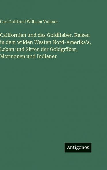 Californien und das Goldfieber. Reisen in dem wilden Westen Nord-Amerika's Leben und Sitten der Goldgräber Mormonen und Indianer