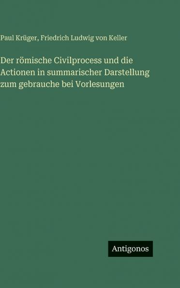 Der römische Civilprocess und die Actionen in summarischer Darstellung zum gebrauche bei Vorlesungen